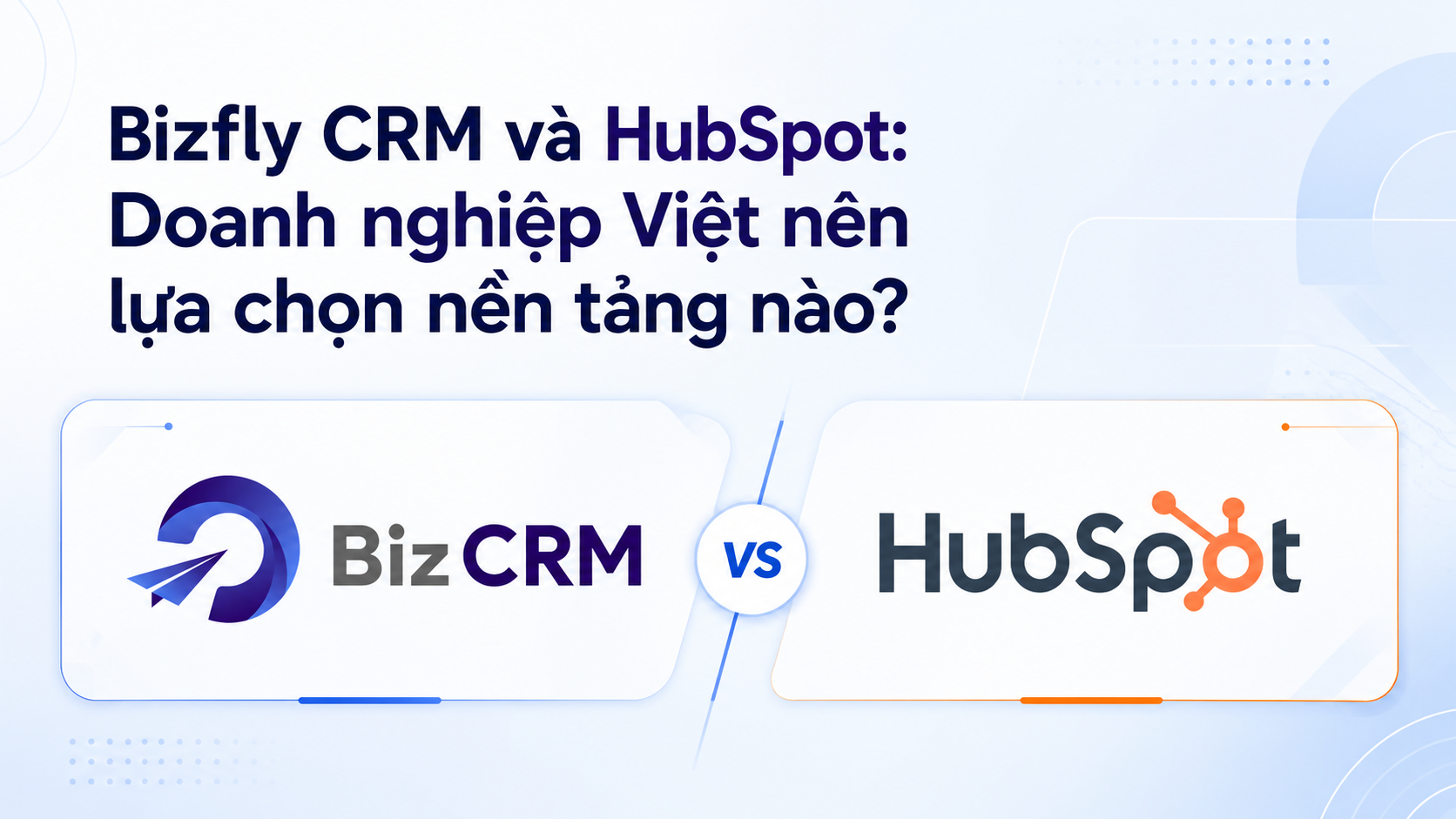 Doanh nghiệp Việt nên chọn Hubspot hay BizCRM