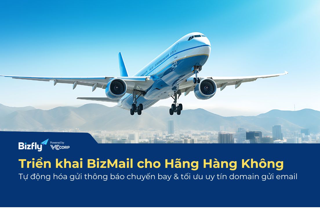 Triển khai BizMail cho Hãng Hàng Không: Tự động hóa gửi thông báo chuyến bay & tối ưu uy tín domain gửi email