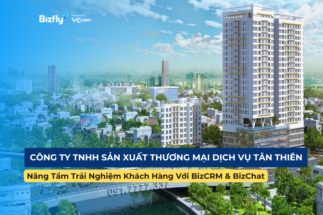 Case Study Tân Thiên: Từ Excel Sang CRM Quản Lý Đơn Hàng với BizCRM