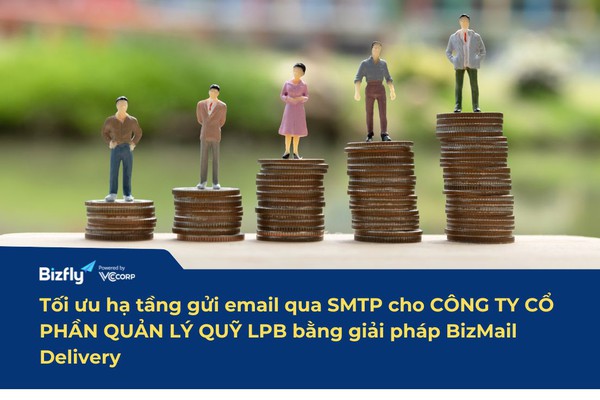 Tối ưu hạ tầng gửi email qua SMTP cho CÔNG TY CỔ PHẦN QUẢN LÝ QUỸ LPB bằng giải pháp BizMail Delivery