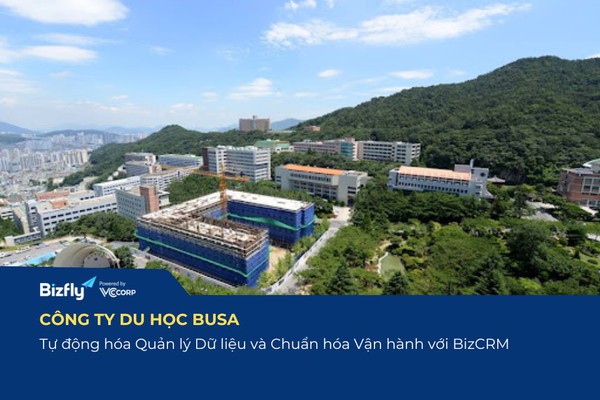 Case Study Du học BUSA: Chuẩn hóa vận hành tư vấn du học với BizCRM