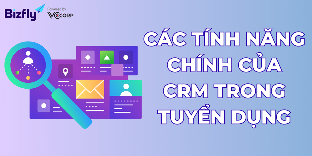 Các tính năng chính của CRM trong tuyển dụng