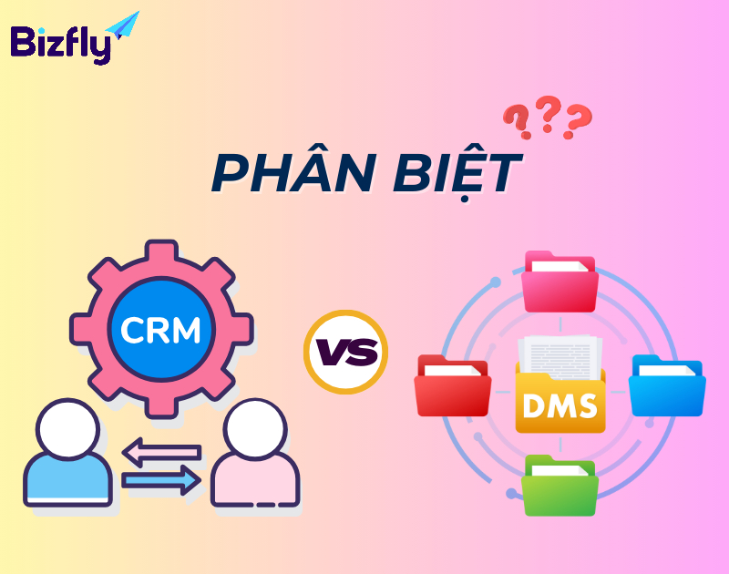 Cách phân biệt phần mềm DMS và CRM