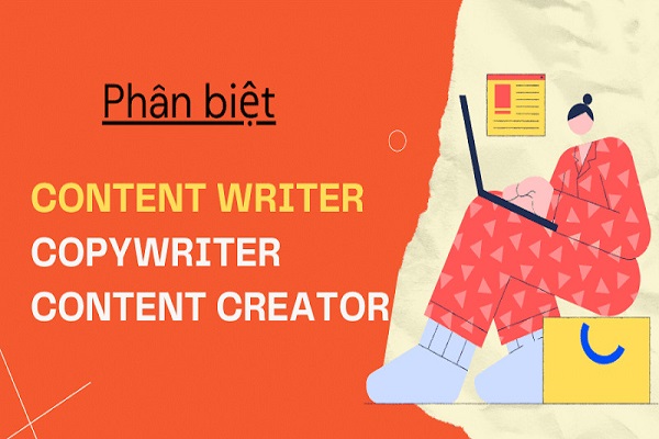 Phân biệt Content Creator với Content Writer và Copywriter 