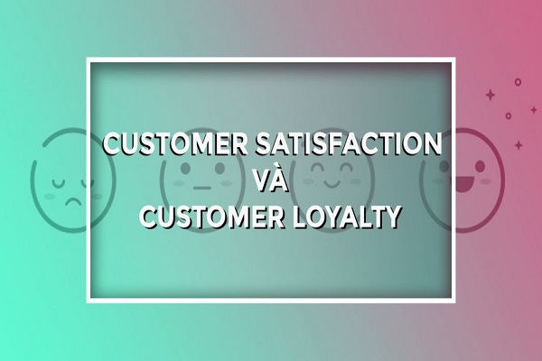 Phân biệt Customer Loyalty và Customer Satisfaction 