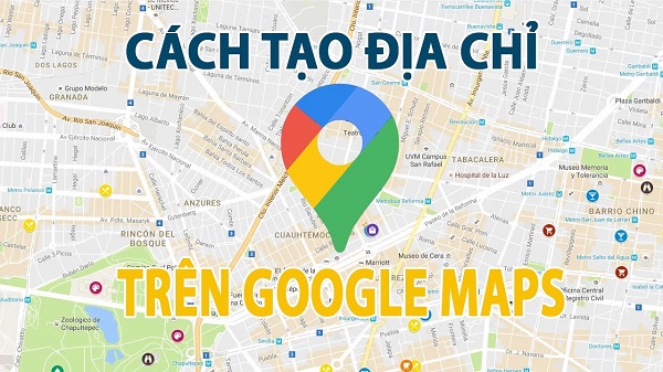 Thêm địa điểm trên Google Map có tác dụng gì