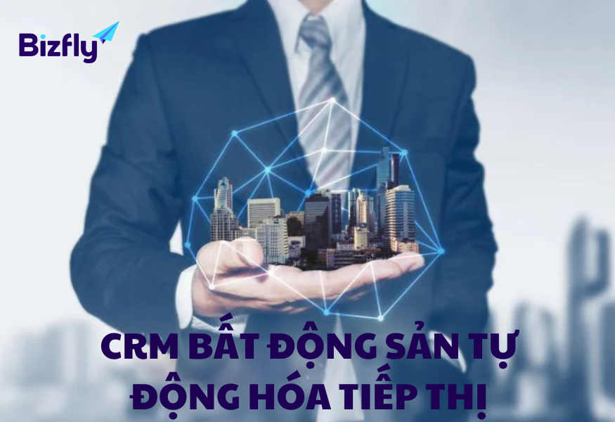 CRM hỗ trợ tự động hóa quy trình tiếp thị bất động sản