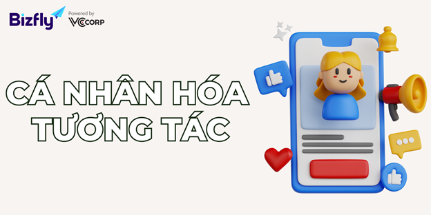 Cá nhân hóa tương tác - Tạo sự kết nối sâu sắc với khách hàng