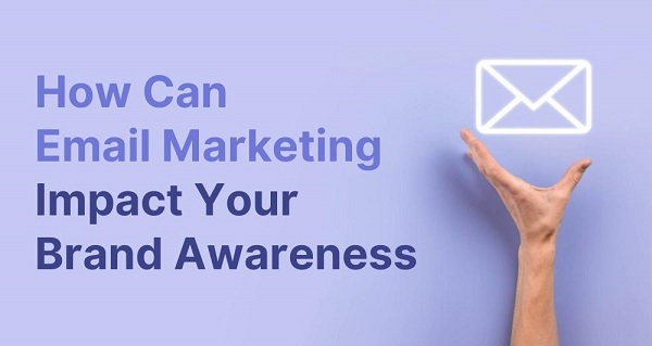 Triển khai email marketing giúp doanh nghiệp gia tăng nhận diện thương hiệu