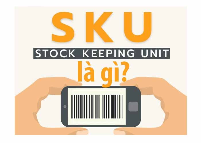 Doanh nghiệp dựa vào SKU (Stock Keeping Unit) để quản lý hàng hóa tốt hơn